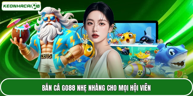 Bắn cá GO88 nhẹ nhàng cho mọi hội viên