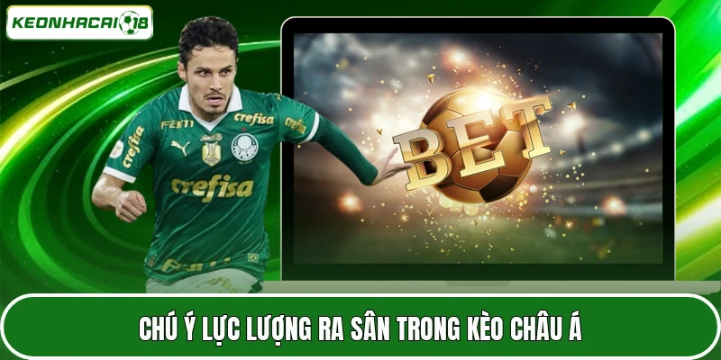 Kèo Châu Á - Cách Chơi Và Chọn Cửa Thông Minh Cho Người Mới 4 Chú ý lực lượng ra sân trong kèo châu Á