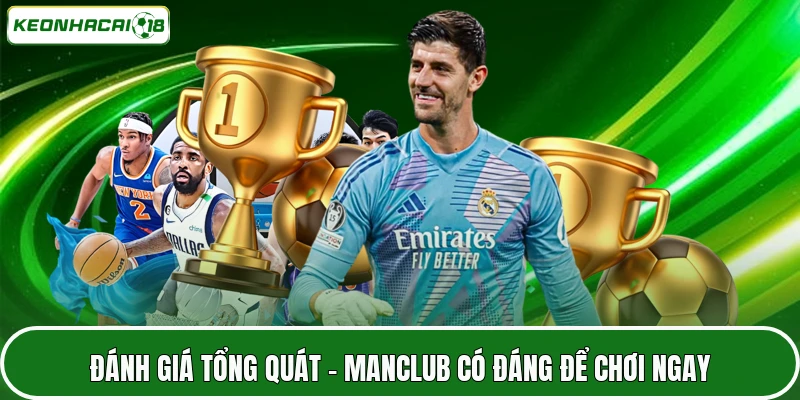 MANCLUB - Góc Nhìn Thực Tế Về Nhà Cái Đang Được Quan Tâm 5 Đánh giá tổng quát - MANCLUB có đáng để chơi ngay