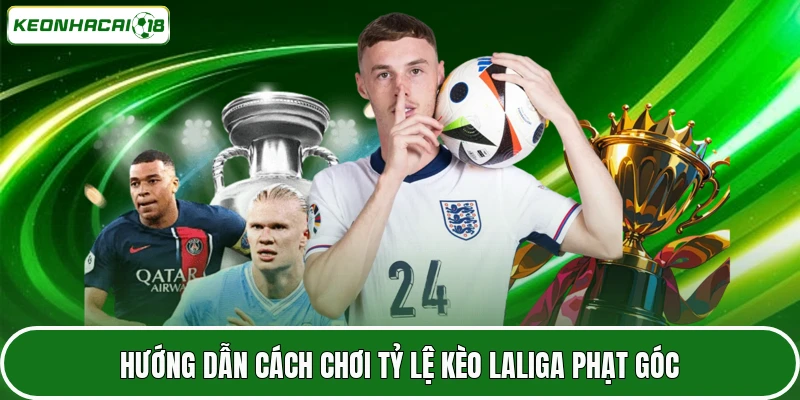 Tỷ Lệ Kèo Laliga - Cẩm Nang Đọc Vị Trận Đấu Cực Chuẩn 3 Hướng dẫn cách chơi tỷ lệ kèo Laliga phạt góc