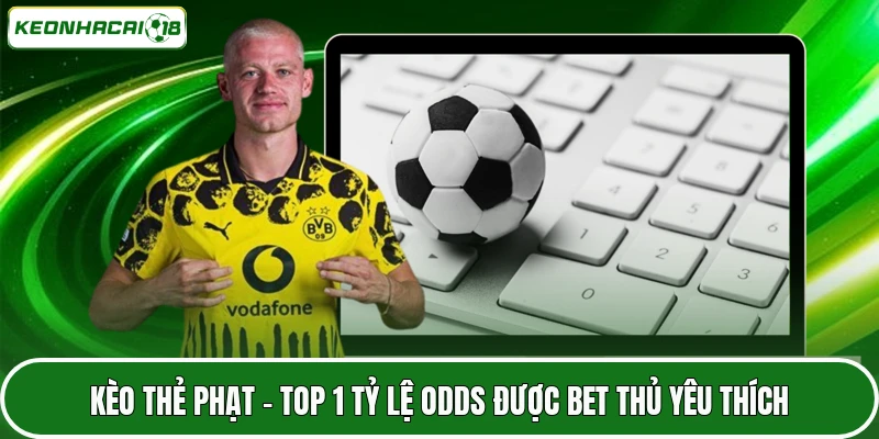Kèo Thẻ Phạt - Top Tỷ Lệ Odds Được Bet Thủ Yêu Thích 1 Kèo Thẻ Phạt