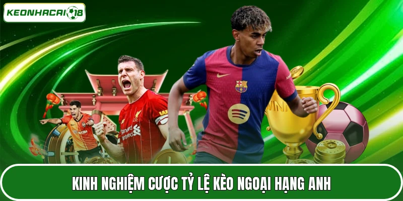 Kinh nghiệm cược tỷ lệ kèo Ngoại Hạng Anh