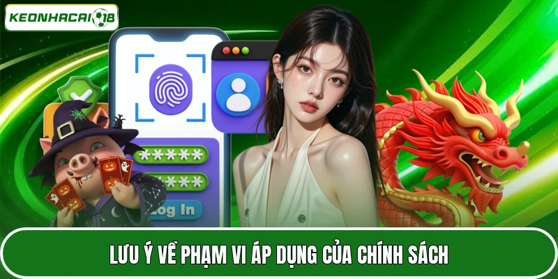 Chính Sách Bảo Mật 3 Lưu ý về phạm vi áp dụng của chính sách