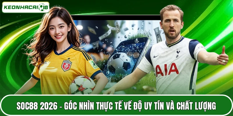 SOC88 2026 - Góc Nhìn Thực Tế Về Độ Uy Tín Và Chất Lượng 3 SOC88 2026