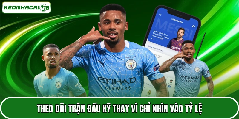 Theo dõi trận đấu kỹ thay vì chỉ nhìn vào tỷ lệ